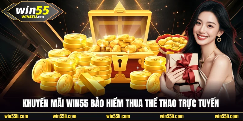 Khuyến mãi Win55 bảo hiểm thua thể thao