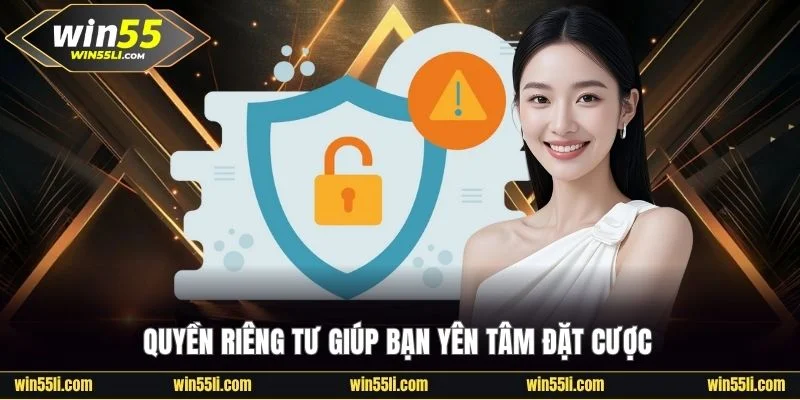 Quyền riêng tư giúp khách hàng yên tâm cá cược tại Win55
