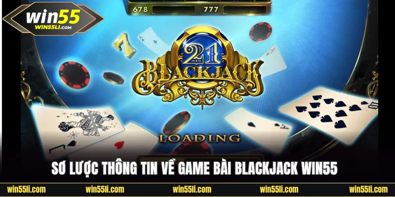Sơ lược thông tin về Blackjack Win55