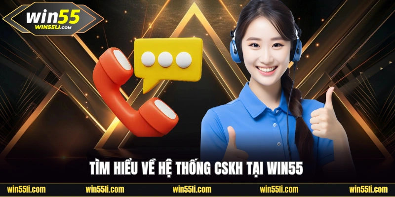 Tìm hiểu về hệ thống chăm sóc khách hàng Win55
