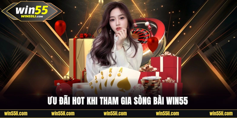 Ưu đãi hot khi tham gia sòng bài Win55